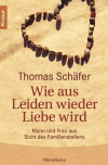Schäfer, Thomas:<br />Wie aus Leiden wieder Liebe wird: Mann und Frau aus Sicht des Familienstellens