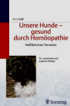 Wolff, Hans G.:<br />Unsere Hunde, gesund durch Homöopathie<br />Heilfibel eines Tierarztes