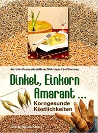 Dinkel, Einkorn, Amarant- Kerngesunde Köstlichkeiten