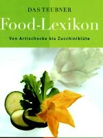 Das Teubner Food-Lexikon: Von Artischocke bis Zucchiniblüte
