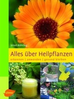 Alles über Heilpflanzen: Erkennen - anwenden - gesund bleiben