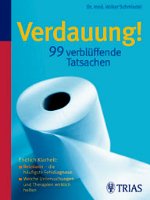 Verdauung - 99 verblüffende Tatsachen: Endlich Klarheit: Reizdarm die häufigste Fehldiagnose / Welche Untersuchungen und Therapien wirklich helfen