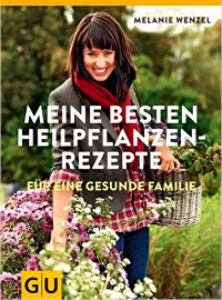 Meine besten Heilpflanzenrezepte für eine gesunde Familie