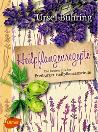 Heilpflanzenrezepte. Die besten aus der Freiburger Heilpflanzenschule