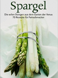 Spargel: Die edlen Stangen aus dem Garten der Venus