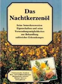 Das Nachtkerzenöl. Seine bemerkenswerten Eigenschaften und seine Verwendungsmöglichkeiten zur Behandlung zahlreicher Erkrankungen