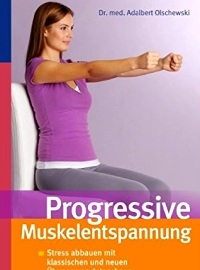 Progressive Muskelentspannung - Streßbewältigung und Gesundheitsprävention mit klassischen und neuen Übungen