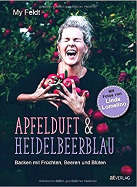 Apfelduft & Heidelbeerblau: Backen mit Früchten, Beeren und Blüten