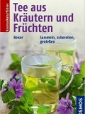 Tee aus Kräutern und Früchten: Sammeln, zubereiten, genießen