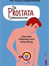 Die Prostata - Gebrauchsanleitung: Alles über Prävention und Behandlung