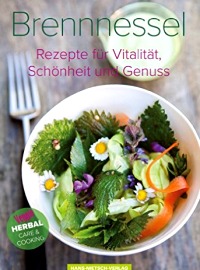 Brennnessel: Rezepte für Vitalität, Schönheit und Genuss