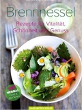 Brennnessel. Rezepte für Vitalität, Schönheit und Genuss