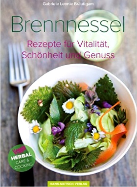 Brennnessel: Rezepte für Vitalität, Schönheit und Genuss