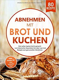 Abnehmen mit Brot und Kuchen: Brot selber backen leicht gemacht - vom klassischen Bauernbrot bis über Low Carb Rezepte zum genussvollen Abnehmen. Süße Sünden für eine schlanke Figur! 