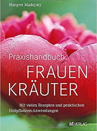 Praxishandbuch Frauenkräuter: Mit vielen Rezepten und praktischen Heilpflanzen-Anwendungen. Frauenheilkunde aus der Natur 