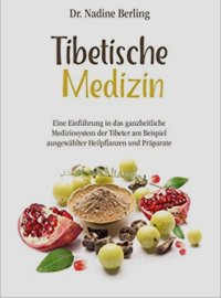 Tibetische Medizin: Eine Einführung in das ganzheitliche Medizinsystem der Tibeter am Beispiel ausgewählter Heilpflanzen und Präparate 