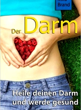 Der Darm: Heile deinen Darm und werde gesund