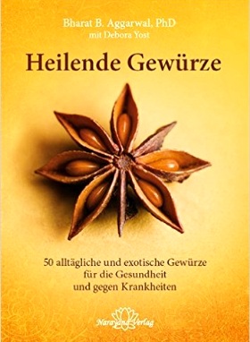 Heilende Gewürze: 50 alltägliche und exotische Gewürze zur Gesunderhaltung und Heilung von Krankheiten