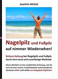 Nagelpilz und Fußpilz auf nimmer Wiedersehen!: Sichere und zuverlässige Heilung bei Nagelpilz und Fußpilz durch eine neue Methode