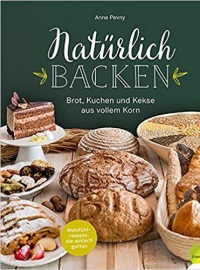 Natürlich backen: Brot, Kuchen und Kekse aus vollem Korn. Wohlfühlrezepte, die einfach guttun