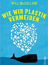 Wie wir Plastik vermeiden: ...und einfach die Welt verändern