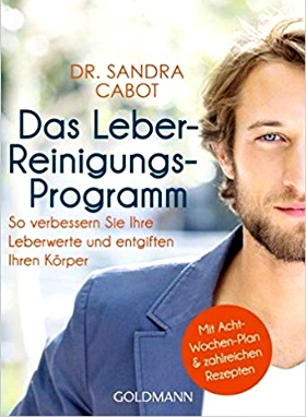 Das Leber-Reinigungs-Programm: So verbessern Sie Ihre Leberwerte und entgiften Ihren Körper - Mit Acht-Wochen-Plan und zahlreichen Rezepten 