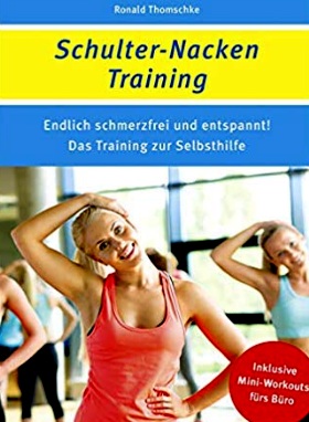 Schulter-Nacken-Training: Endlich schmerzfrei und entspannt! Das Training zur Selbsthilfe