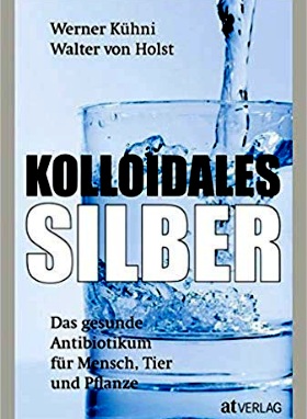 Kolloidales Silber: Das gesunde Antibiotikum für Mensch, Tier und Pflanze