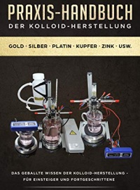 Praxis-Handbuch der Kolloid-Herstellung: Das geballte Wissen der Kolloid-Herstellung - für Einsteiger und Fortgeschrittene