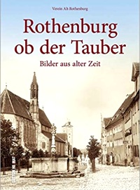 Rothenburg ob der Tauber. Die schönsten Bilder. Faszinierende historische Ansichten und Fotografien aus rund 100 Jahren.